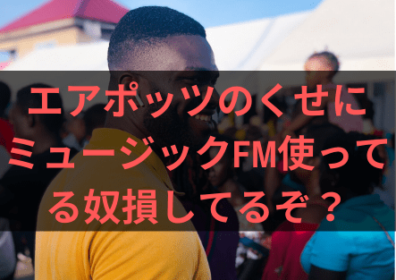 ミュージックFM使ってるくせにAirpods使ってる奴wwww