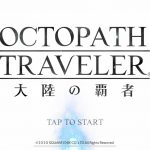 OCTOPATH TRAVELER 大陸の覇者のBGMの曲名まとめ