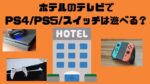ホテルのテレビでPS4\PS5/Switchは遊べる？